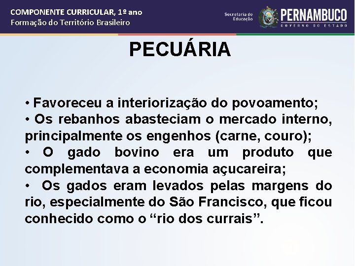 COMPONENTE CURRICULAR, 1º ano Formação do Território Brasileiro PECUÁRIA • Favoreceu a interiorização do