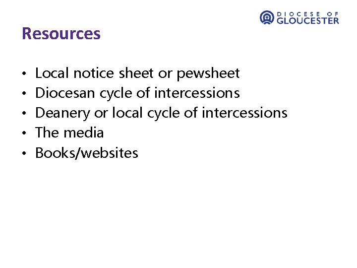 Resources • • • Local notice sheet or pewsheet Diocesan cycle of intercessions Deanery