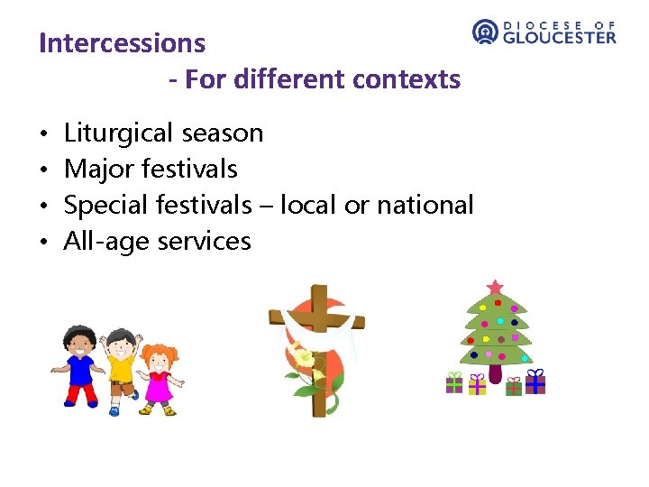 Intercessions - For different contexts • • Liturgical season Major festivals Special festivals –