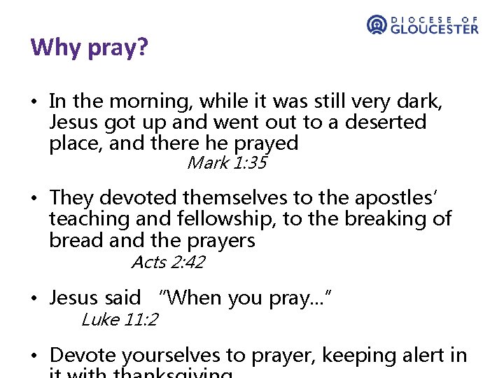 Why pray? • In the morning, while it was still very dark, Jesus got