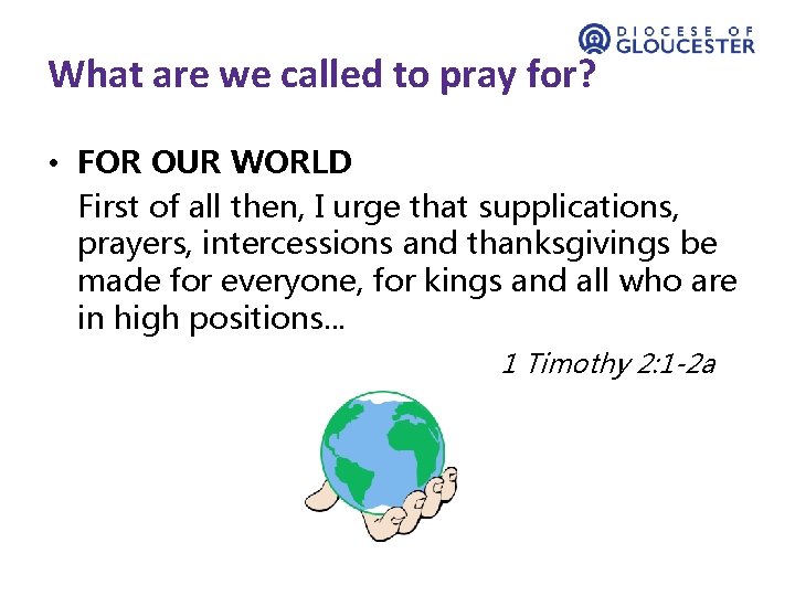 What are we called to pray for? • FOR OUR WORLD First of all