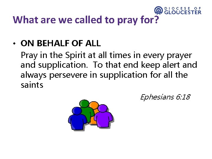 What are we called to pray for? • ON BEHALF OF ALL Pray in