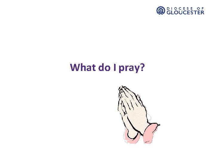 What do I pray? 