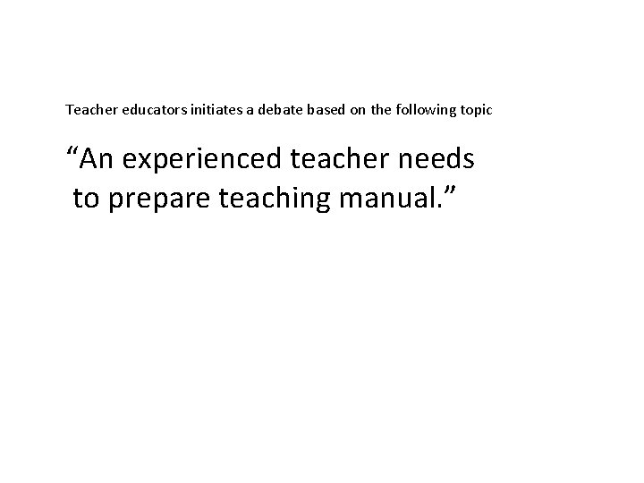 Teacher educators initiates a debate based on the following topic “An experienced teacher needs