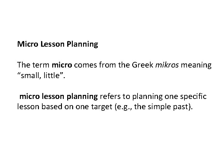 Micro Lesson Planning The term micro comes from the Greek mikros meaning “small, little”.