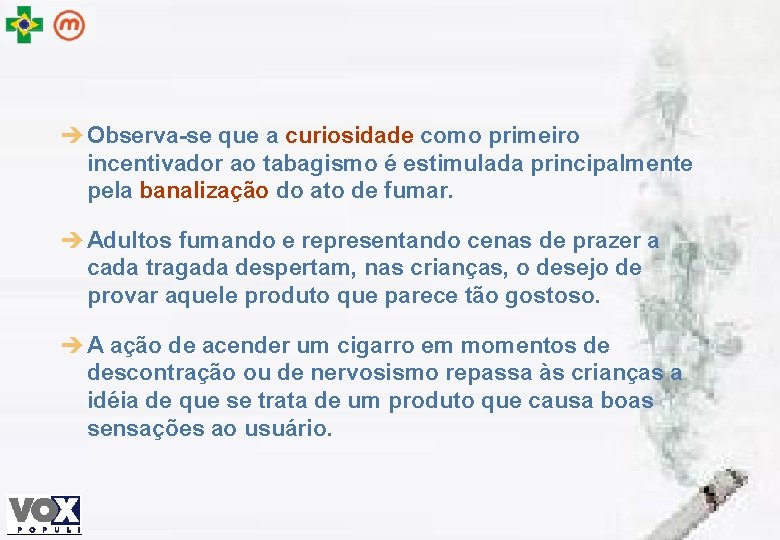 è Observa-se que a curiosidade como primeiro incentivador ao tabagismo é estimulada principalmente pela