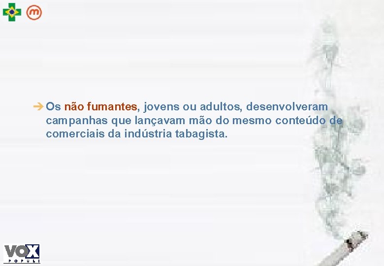 è Os não fumantes, jovens ou adultos, desenvolveram campanhas que lançavam mão do mesmo è Os não fumantes, jovens ou adultos, desenvolveram campanhas que lançavam mão do mesmo