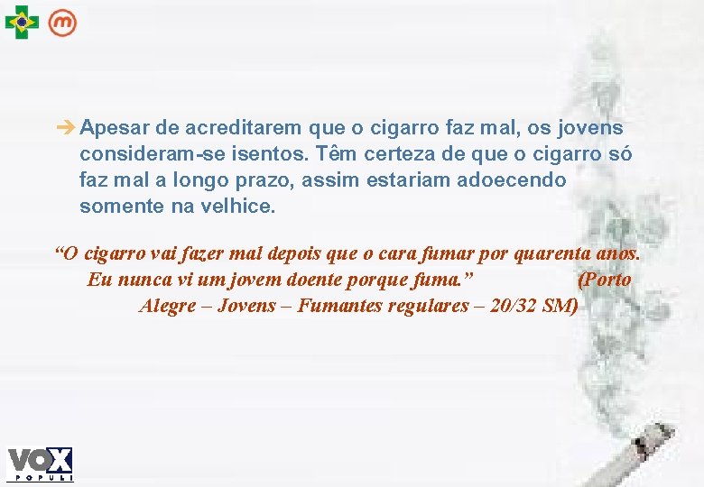 è Apesar de acreditarem que o cigarro faz mal, os jovens consideram-se isentos. Têm