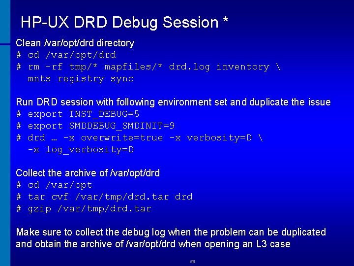 HP-UX DRD Debug Session * Clean /var/opt/drd directory # cd /var/opt/drd # rm -rf