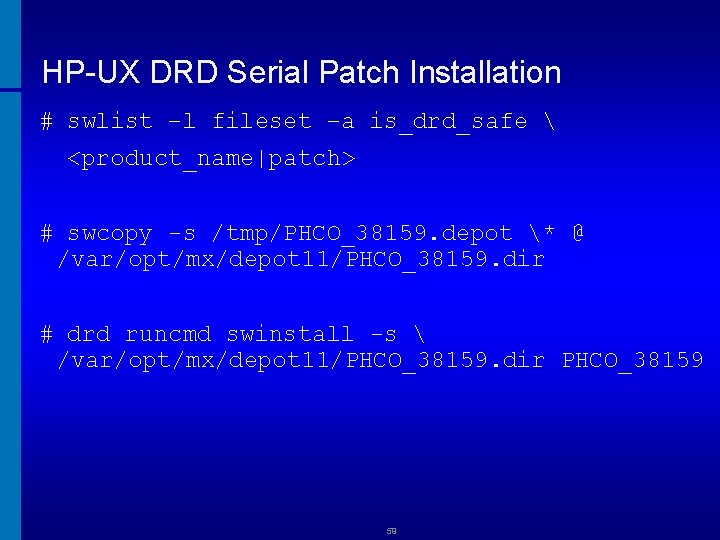 HP-UX DRD Serial Patch Installation # swlist –l fileset –a is_drd_safe  <product_name|patch> #