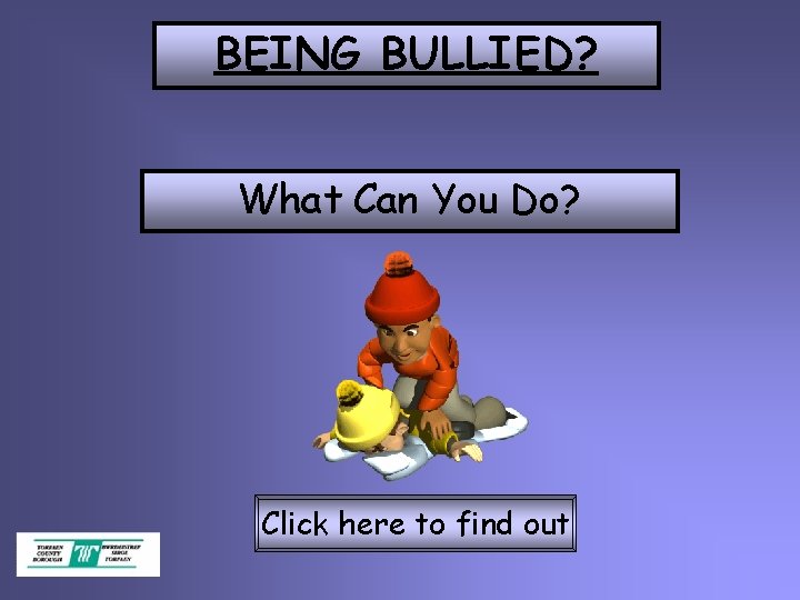 BEING BULLIED? What Can You Do? Click here to find out 