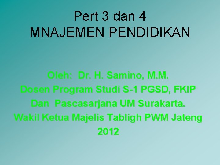 Pert 3 dan 4 MNAJEMEN PENDIDIKAN Oleh: Dr. H. Samino, M. M. Dosen Program