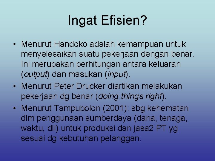 Ingat Efisien? • Menurut Handoko adalah kemampuan untuk menyelesaikan suatu pekerjaan dengan benar. Ini