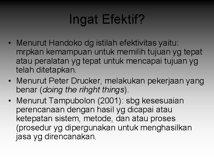 Ingat Efektif? • Menurut Handoko dg istilah efektivitas yaitu: mrpkan kemampuan untuk memilih tujuan