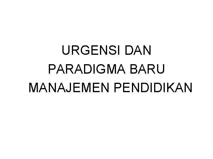  URGENSI DAN PARADIGMA BARU MANAJEMEN PENDIDIKAN 