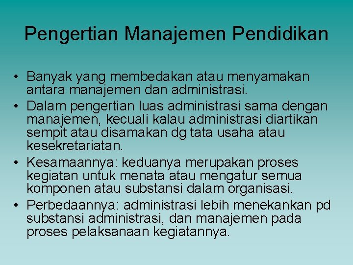 Pengertian Manajemen Pendidikan • Banyak yang membedakan atau menyamakan antara manajemen dan administrasi. •