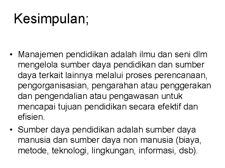 Kesimpulan; • Manajemen pendidikan adalah ilmu dan seni dlm mengelola sumber daya pendidikan dan