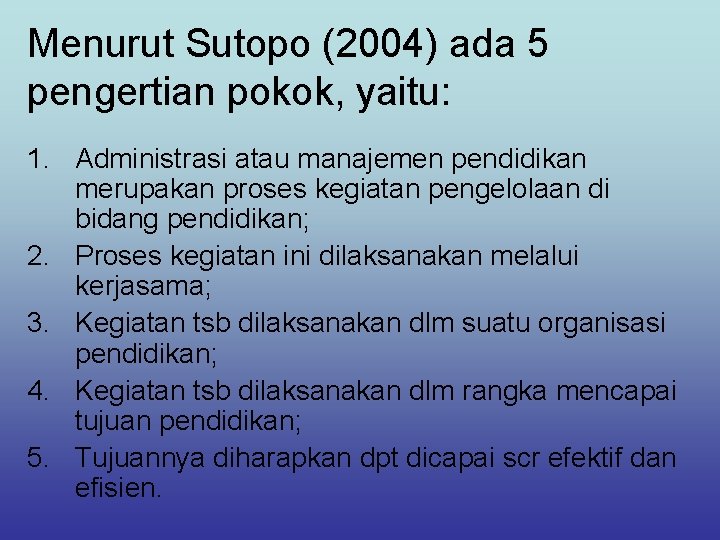 Menurut Sutopo (2004) ada 5 pengertian pokok, yaitu: 1. Administrasi atau manajemen pendidikan merupakan