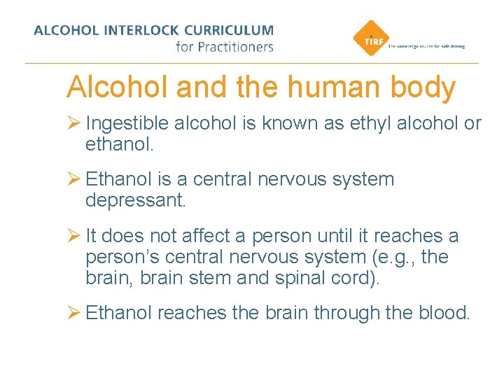 Alcohol and the human body Ø Ingestible alcohol is known as ethyl alcohol or