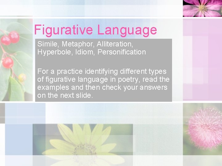 Figurative Language Simile, Metaphor, Alliteration, Hyperbole, Idiom, Personification For a practice identifying different types