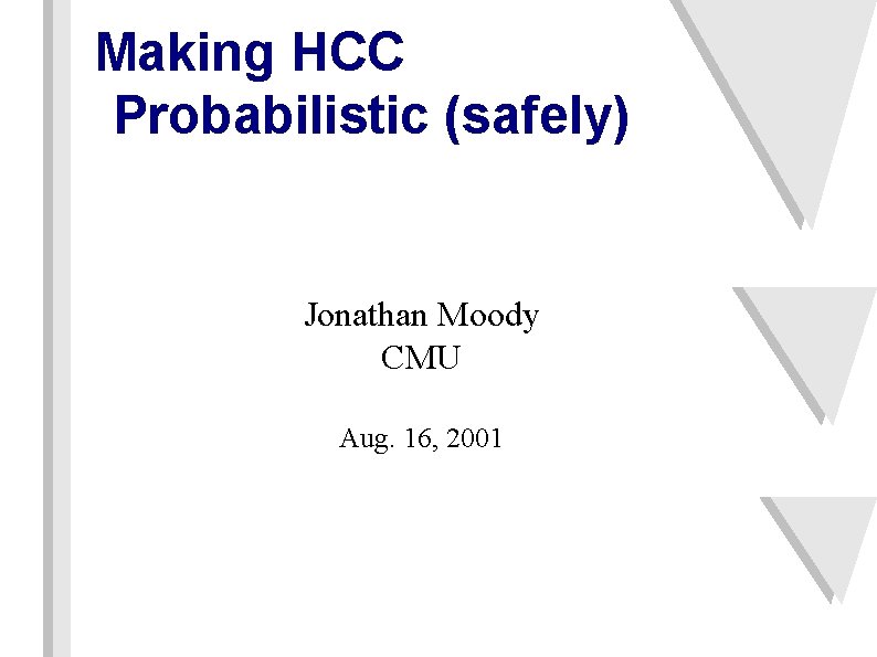 Making HCC Probabilistic (safely) Jonathan Moody CMU Aug. 16, 2001 