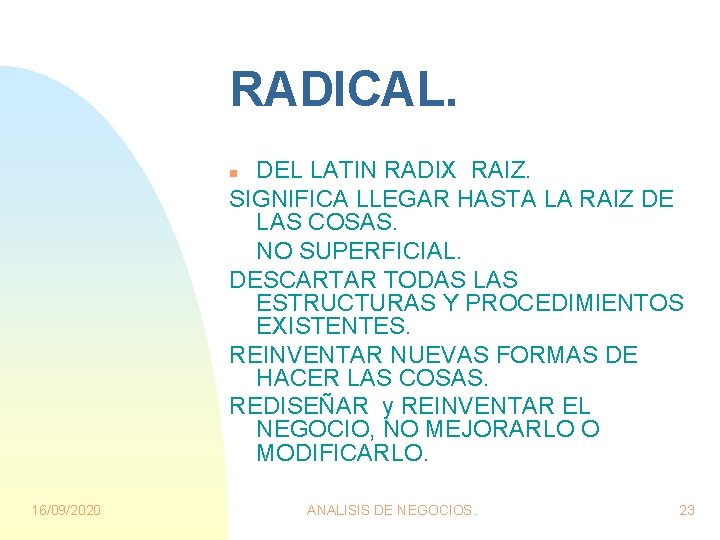 RADICAL. DEL LATIN RADIX RAIZ. SIGNIFICA LLEGAR HASTA LA RAIZ DE LAS COSAS. NO RADICAL. DEL LATIN RADIX RAIZ. SIGNIFICA LLEGAR HASTA LA RAIZ DE LAS COSAS. NO