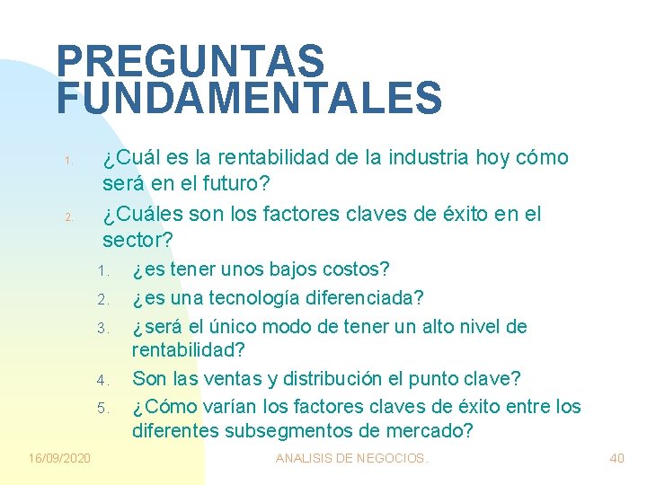 PREGUNTAS FUNDAMENTALES 1. 2. ¿Cuál es la rentabilidad de la industria hoy cómo será PREGUNTAS FUNDAMENTALES 1. 2. ¿Cuál es la rentabilidad de la industria hoy cómo será