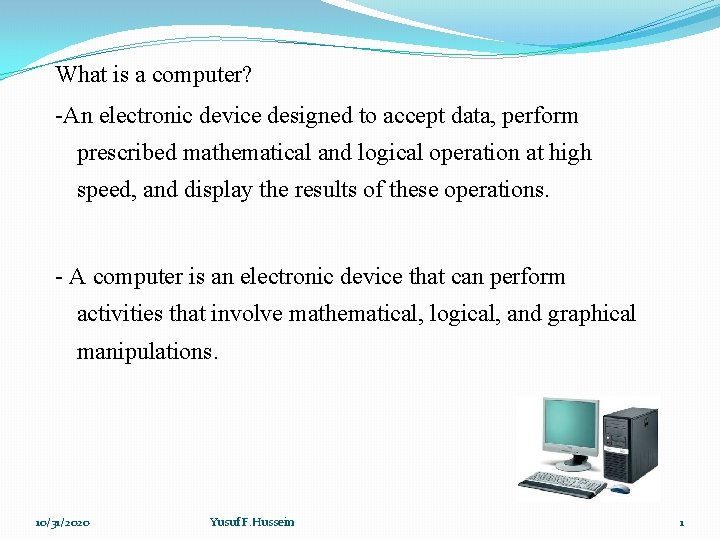What is a computer? -An electronic device designed to accept data, perform prescribed mathematical