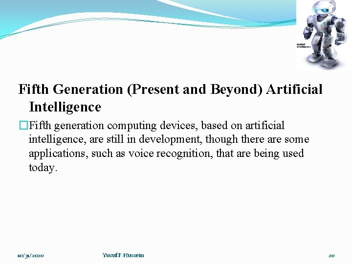 Fifth Generation (Present and Beyond) Artificial Intelligence �Fifth generation computing devices, based on artificial