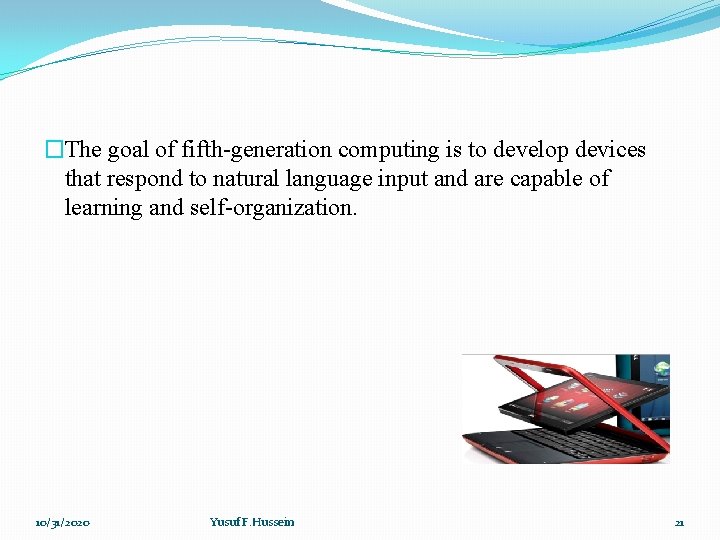 �The goal of fifth-generation computing is to develop devices that respond to natural language