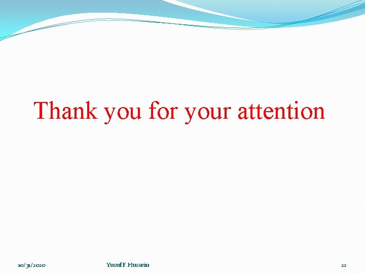 Thank you for your attention 10/31/2020 Yusuf F. Hussein 22 