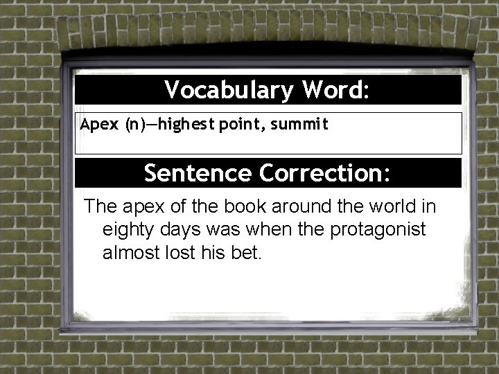 Vocabulary Word: Apex (n)—highest point, summit Sentence Correction: The apex of the book around Vocabulary Word: Apex (n)—highest point, summit Sentence Correction: The apex of the book around