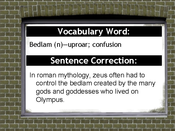 Vocabulary Word: Bedlam (n)—uproar; confusion Sentence Correction: In roman mythology, zeus often had to Vocabulary Word: Bedlam (n)—uproar; confusion Sentence Correction: In roman mythology, zeus often had to