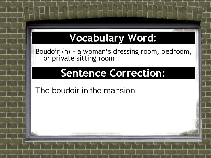 Vocabulary Word: Boudoir (n) – a woman’s dressing room, bedroom, or private sitting room Vocabulary Word: Boudoir (n) – a woman’s dressing room, bedroom, or private sitting room
