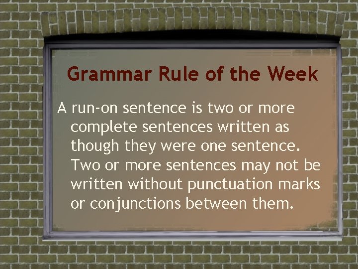 Grammar Rule of the Week A run-on sentence is two or more complete sentences Grammar Rule of the Week A run-on sentence is two or more complete sentences