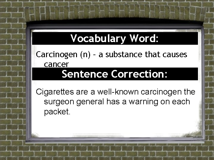 Vocabulary Word: Carcinogen (n) – a substance that causes cancer Sentence Correction: Cigarettes are Vocabulary Word: Carcinogen (n) – a substance that causes cancer Sentence Correction: Cigarettes are