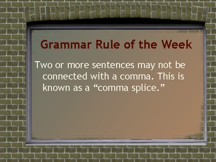 Grammar Rule of the Week Two or more sentences may not be connected with Grammar Rule of the Week Two or more sentences may not be connected with