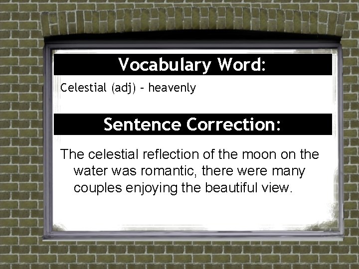 Vocabulary Word: Celestial (adj) – heavenly Sentence Correction: The celestial reflection of the moon Vocabulary Word: Celestial (adj) – heavenly Sentence Correction: The celestial reflection of the moon