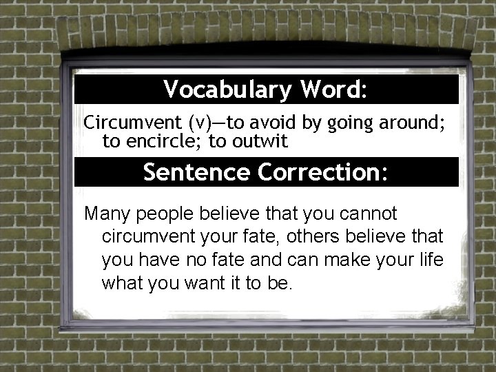 Vocabulary Word: Circumvent (v)—to avoid by going around; to encircle; to outwit Sentence Correction: Vocabulary Word: Circumvent (v)—to avoid by going around; to encircle; to outwit Sentence Correction: