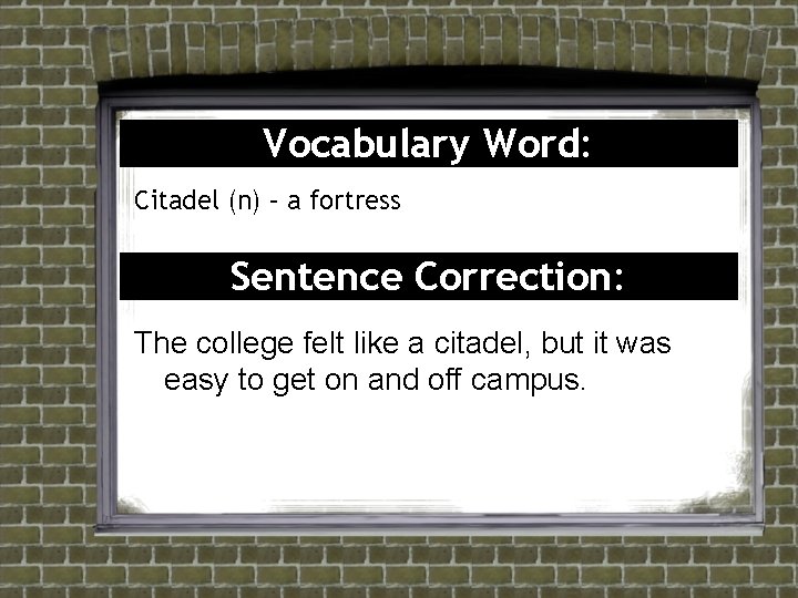 Vocabulary Word: Citadel (n) – a fortress Sentence Correction: The college felt like a Vocabulary Word: Citadel (n) – a fortress Sentence Correction: The college felt like a