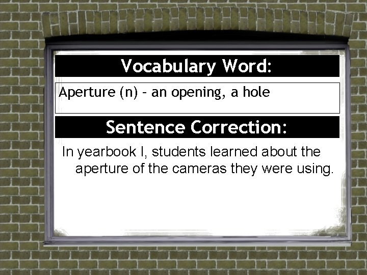 Vocabulary Word: Aperture (n) – an opening, a hole Sentence Correction: In yearbook I, Vocabulary Word: Aperture (n) – an opening, a hole Sentence Correction: In yearbook I,