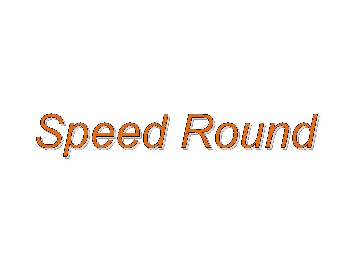 Speed Round 