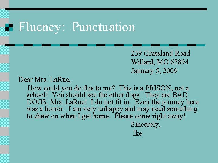Fluency: Punctuation 239 Grassland Road Willard, MO 65894 January 5, 2009 Dear Mrs. La. Fluency: Punctuation 239 Grassland Road Willard, MO 65894 January 5, 2009 Dear Mrs. La.