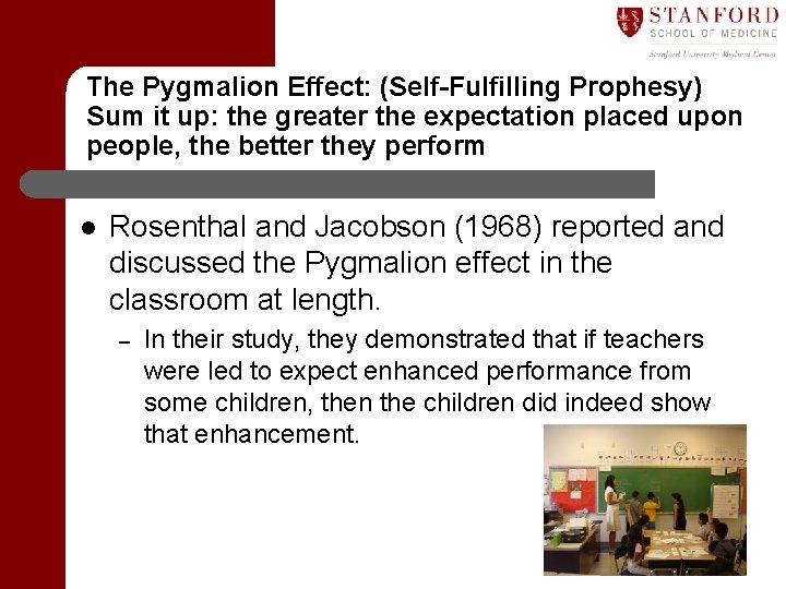 The Pygmalion Effect: (Self-Fulfilling Prophesy) Sum it up: the greater the expectation placed upon