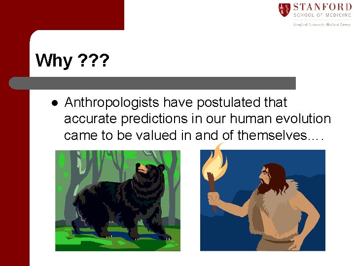 Why ? ? ? l Anthropologists have postulated that accurate predictions in our human