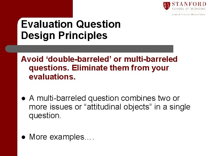 Evaluation Question Design Principles Avoid ‘double-barreled’ or multi-barreled questions. Eliminate them from your evaluations.