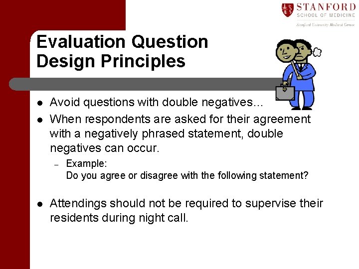 Evaluation Question Design Principles l l Avoid questions with double negatives… When respondents are