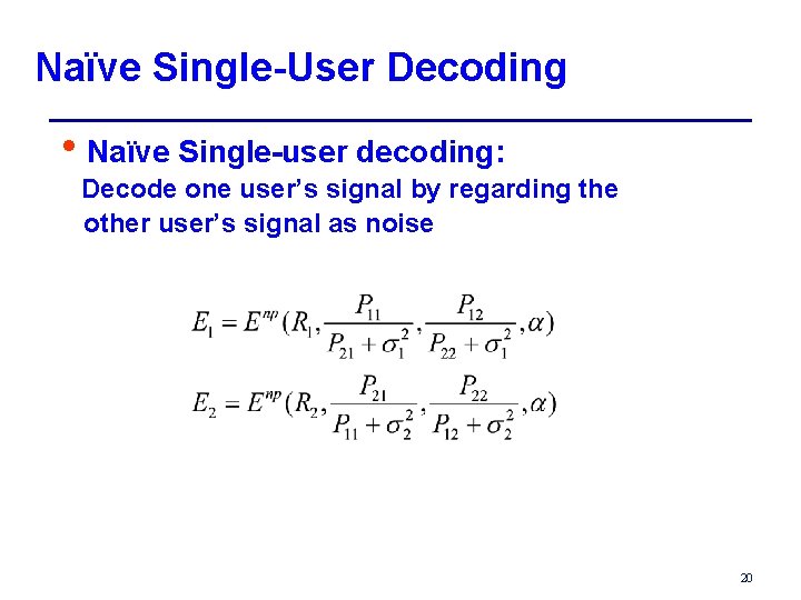 Naïve Single-User Decoding • Naïve Single-user decoding: Decode one user’s signal by regarding the