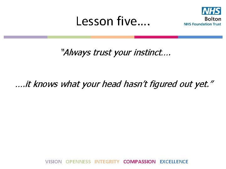 Lesson five…. “Always trust your instinct…. …. it knows what your head hasn’t figured