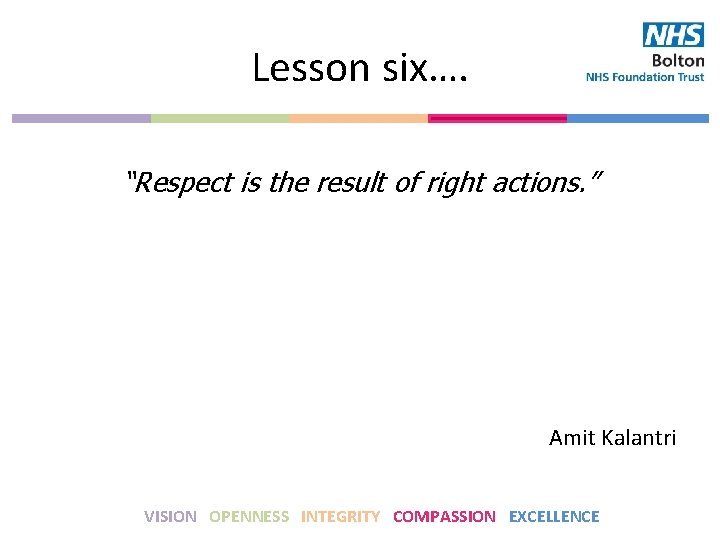 Lesson six…. “Respect is the result of right actions. ” Amit Kalantri VISION OPENNESS